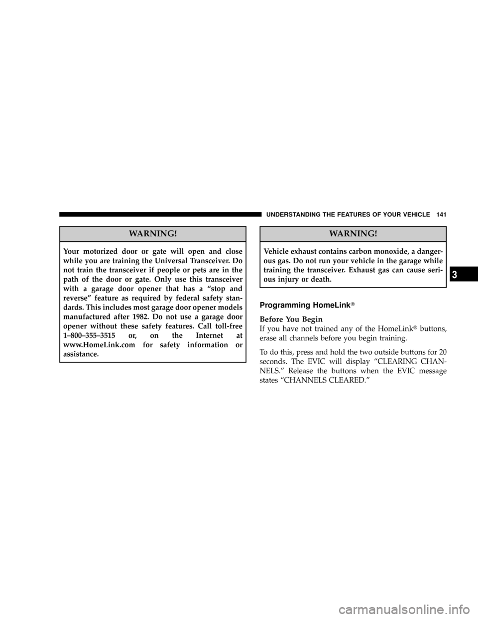 DODGE MAGNUM 2008 1.G Service Manual WARNING!
Your motorized door or gate will open and close
while you are training the Universal Transceiver. Do
not train the transceiver if people or pets are in the
path of the door or gate. Only use 