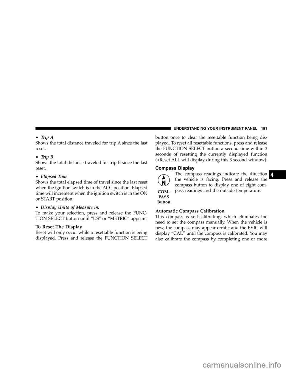 DODGE MAGNUM 2008 1.G Owners Manual ²Trip A
Shows the total distance traveled for trip A since the last
reset.
²Trip B
Shows the total distance traveled for trip B since the last
reset.
²Elapsed Time
Shows the total elapsed time of t DODGE MAGNUM 2008 1.G Owners Manual ²Trip A
Shows the total distance traveled for trip A since the last
reset.
²Trip B
Shows the total distance traveled for trip B since the last
reset.
²Elapsed Time
Shows the total elapsed time of t