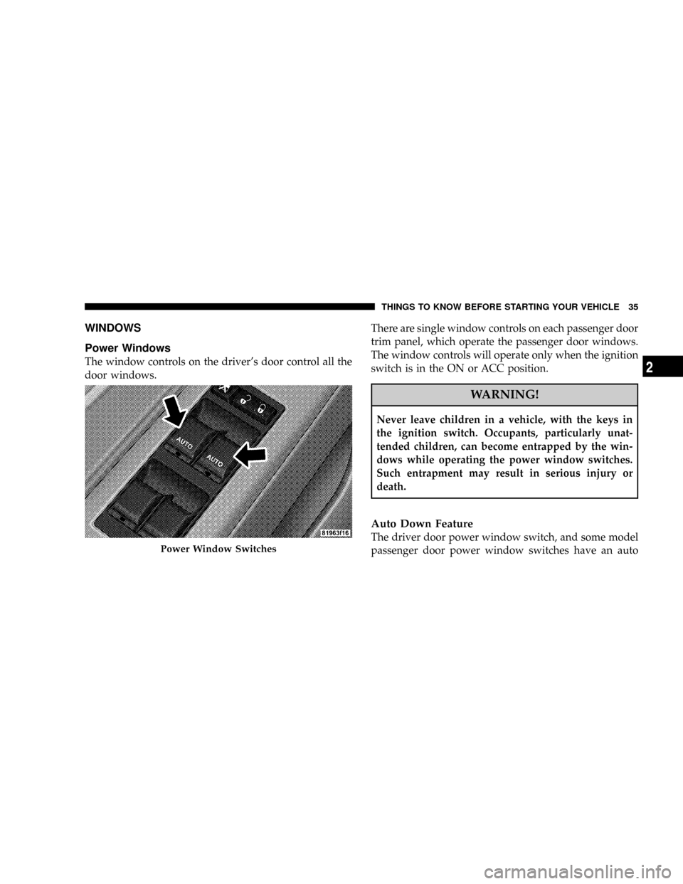 DODGE MAGNUM 2008 1.G Owners Manual WINDOWS
Power Windows
The window controls on the drivers door control all the
door windows.There are single window controls on each passenger door
trim panel, which operate the passenger door windows