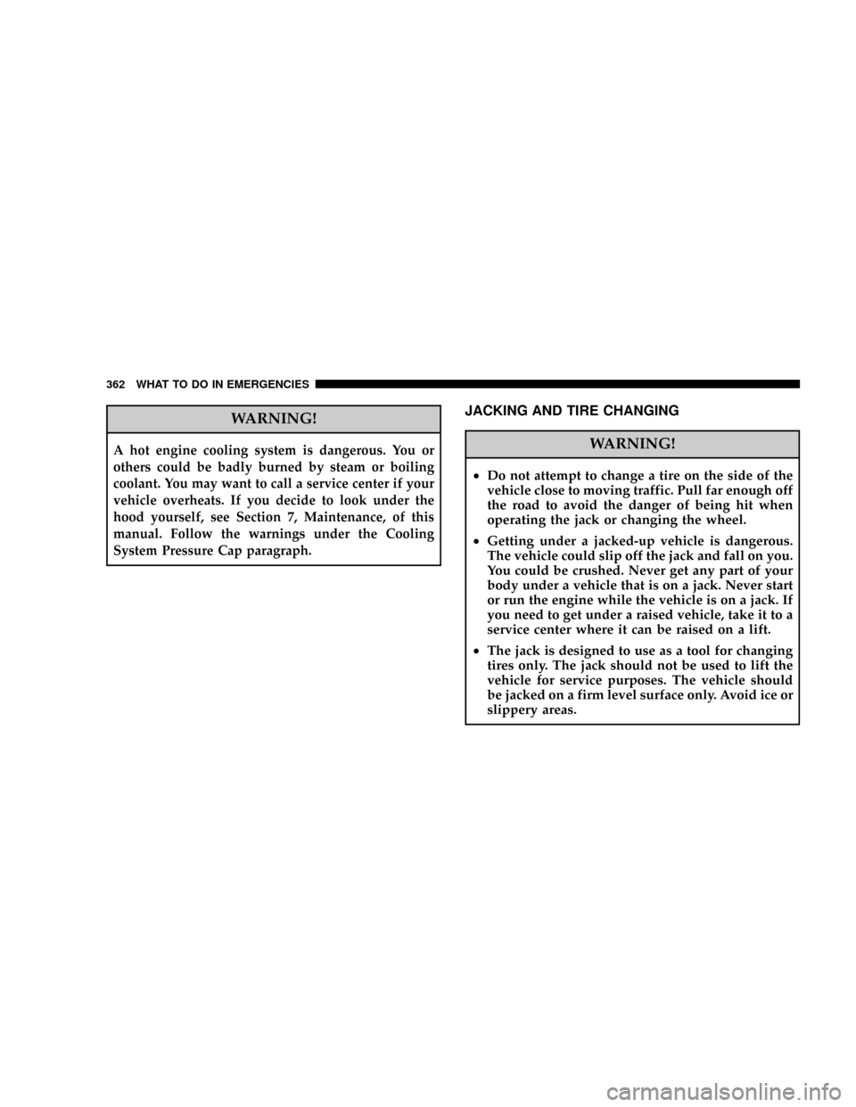 DODGE MAGNUM 2008 1.G Owners Manual WARNING!
A hot engine cooling system is dangerous. You or
others could be badly burned by steam or boiling
coolant. You may want to call a service center if your
vehicle overheats. If you decide to lo