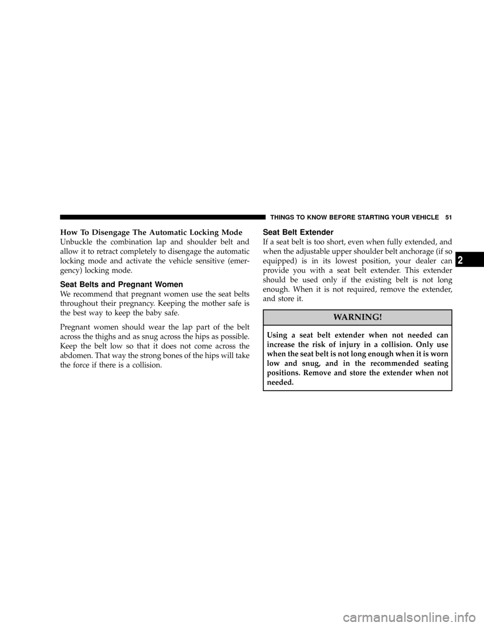 DODGE MAGNUM 2008 1.G User Guide How To Disengage The Automatic Locking Mode
Unbuckle the combination lap and shoulder belt and
allow it to retract completely to disengage the automatic
locking mode and activate the vehicle sensitive