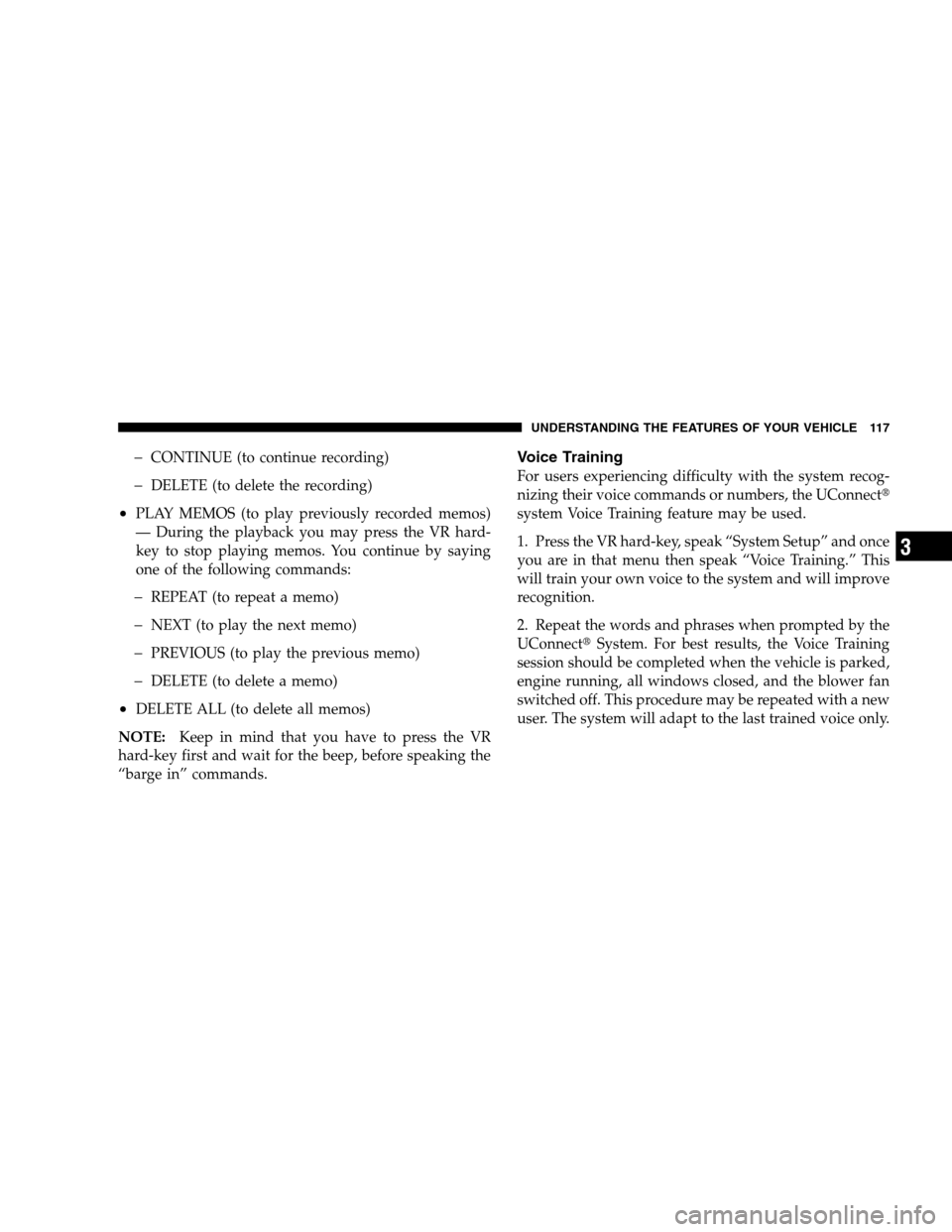 DODGE MAGNUM SRT 2008 1.G Owners Manual �CONTINUE (to continue recording)
�DELETE (to delete the recording)
•PLAY MEMOS (to play previously recorded memos)
— During the playback you may press the VR hard-
key to stop playing memos. You 