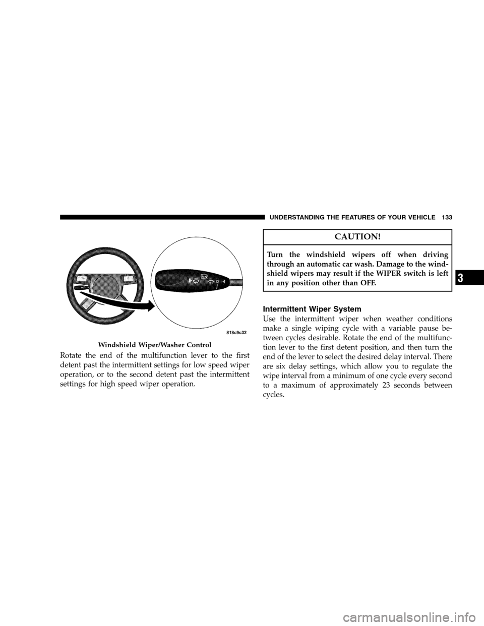 DODGE MAGNUM SRT 2008 1.G Owners Manual Rotate the end of the multifunction lever to the first
detent past the intermittent settings for low speed wiper
operation, or to the second detent past the intermittent
settings for high speed wiper DODGE MAGNUM SRT 2008 1.G Owners Manual Rotate the end of the multifunction lever to the first
detent past the intermittent settings for low speed wiper
operation, or to the second detent past the intermittent
settings for high speed wiper