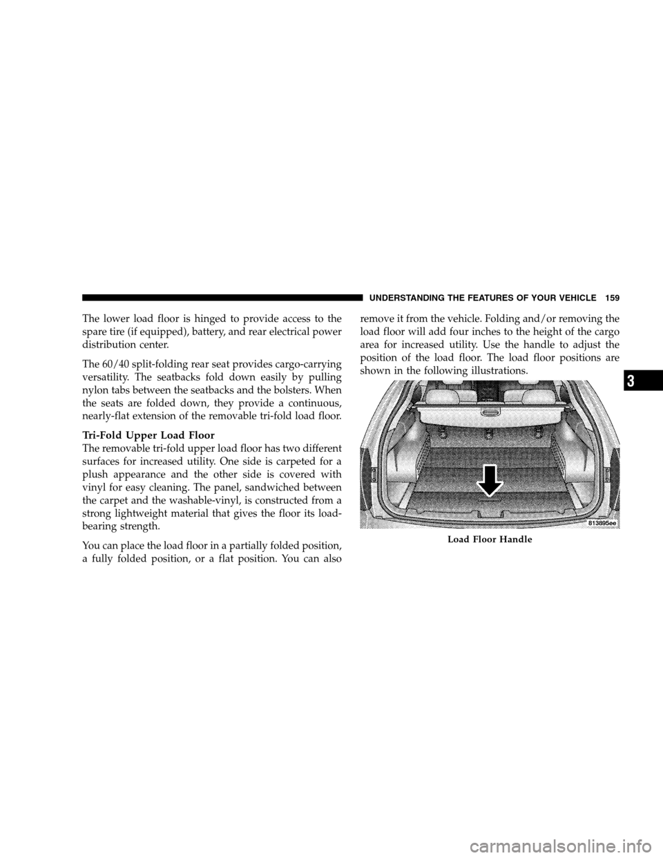 DODGE MAGNUM SRT 2008 1.G Owners Manual The lower load floor is hinged to provide access to the
spare tire (if equipped), battery, and rear electrical power
distribution center.
The 60/40 split-folding rear seat provides cargo-carrying
vers