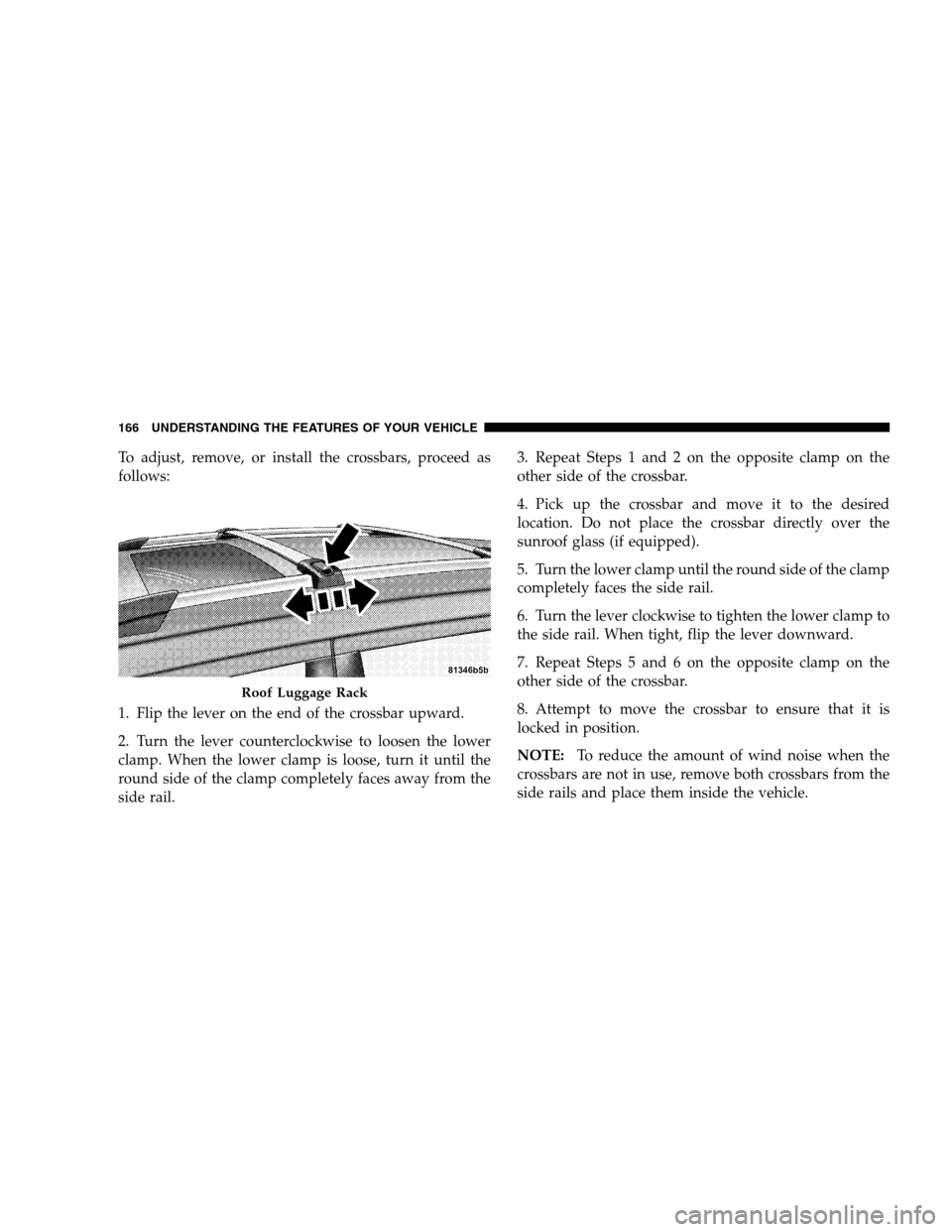 DODGE MAGNUM SRT 2008 1.G Owners Manual To adjust, remove, or install the crossbars, proceed as
follows:
1. Flip the lever on the end of the crossbar upward.
2. Turn the lever counterclockwise to loosen the lower
clamp. When the lower clamp DODGE MAGNUM SRT 2008 1.G Owners Manual To adjust, remove, or install the crossbars, proceed as
follows:
1. Flip the lever on the end of the crossbar upward.
2. Turn the lever counterclockwise to loosen the lower
clamp. When the lower clamp