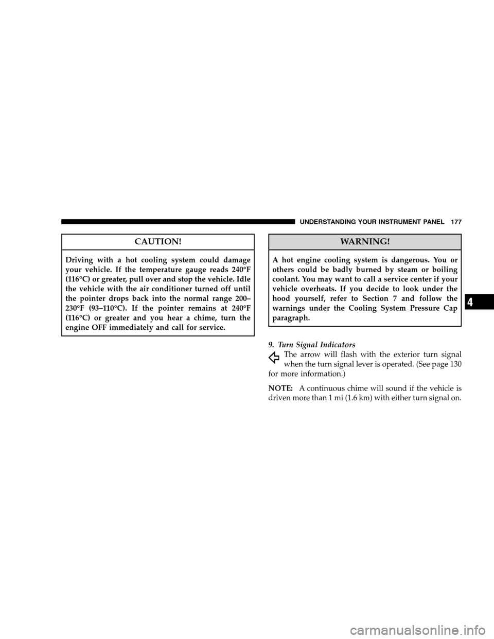 DODGE MAGNUM SRT 2008 1.G Owners Manual CAUTION!
Driving with a hot cooling system could damage
your vehicle. If the temperature gauge reads 240°F
(116°C) or greater, pull over and stop the vehicle. Idle
the vehicle with the air condition