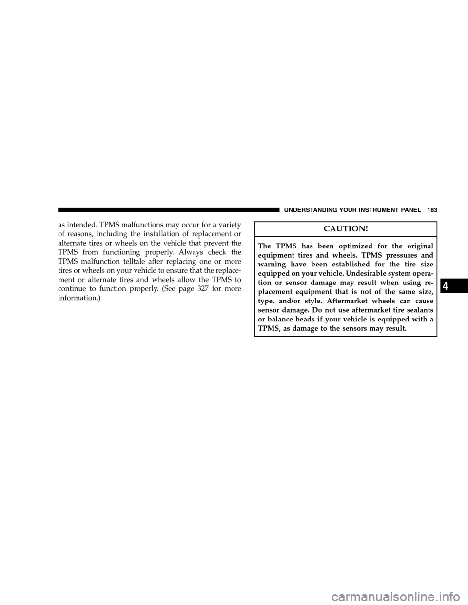 DODGE MAGNUM SRT 2008 1.G Owners Manual as intended. TPMS malfunctions may occur for a variety
of reasons, including the installation of replacement or
alternate tires or wheels on the vehicle that prevent the
TPMS from functioning properly