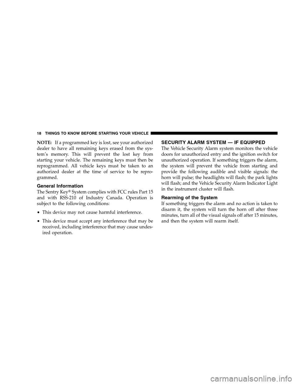DODGE MAGNUM SRT 2008 1.G User Guide NOTE:If a programmed key is lost, see your authorized
dealer to have all remaining keys erased from the sys-
tem’s memory. This will prevent the lost key from
starting your vehicle. The remaining ke