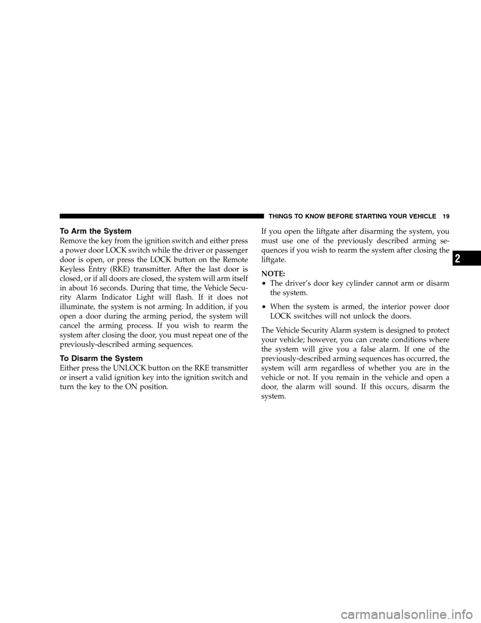 DODGE MAGNUM SRT 2008 1.G Owners Manual To Arm the System
Remove the key from the ignition switch and either press
a power door LOCK switch while the driver or passenger
door is open, or press the LOCK button on the Remote
Keyless Entry (RK