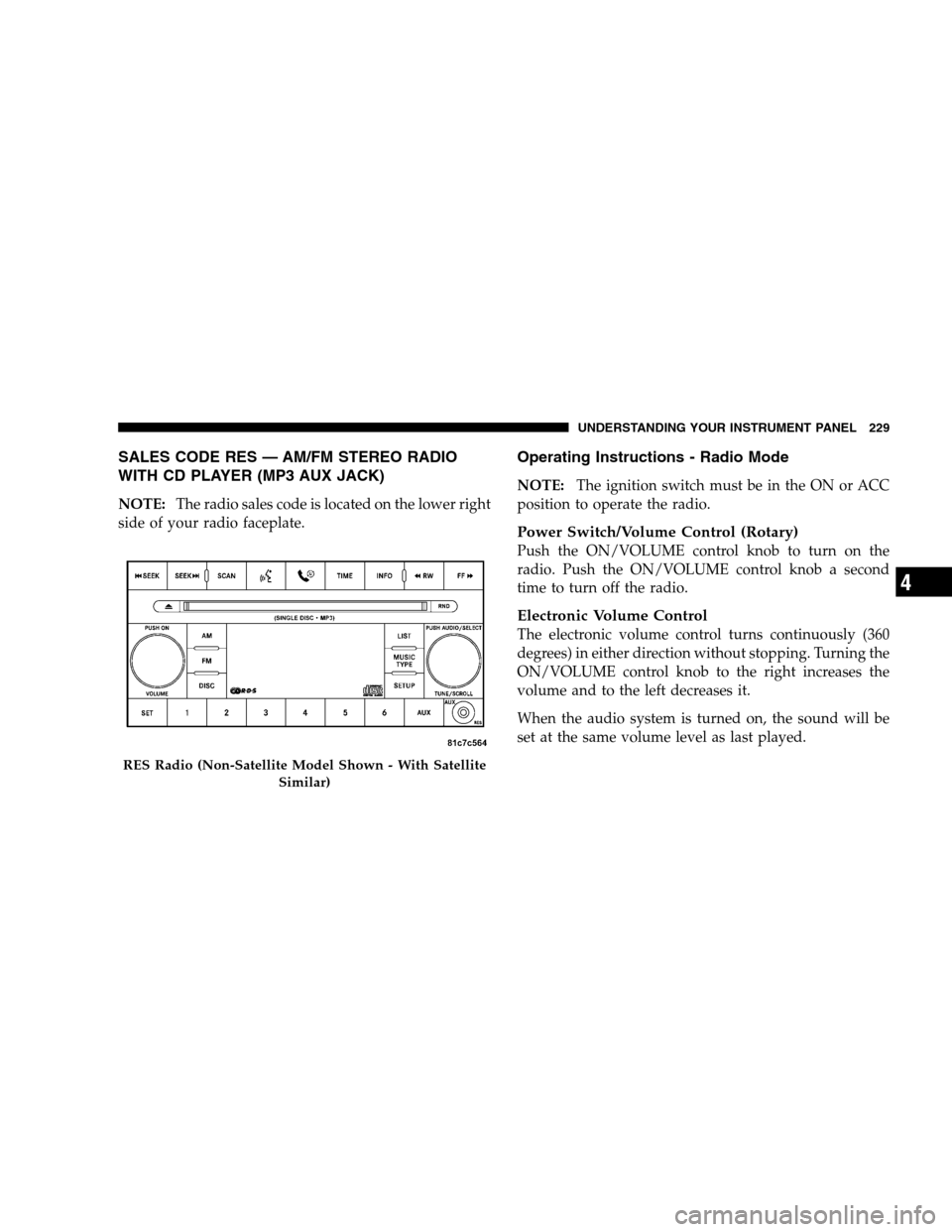 DODGE MAGNUM SRT 2008 1.G Owners Manual SALES CODE RES — AM/FM STEREO RADIO
WITH CD PLAYER (MP3 AUX JACK)
NOTE:The radio sales code is located on the lower right
side of your radio faceplate.
Operating Instructions - Radio Mode
NOTE:The i DODGE MAGNUM SRT 2008 1.G Owners Manual SALES CODE RES — AM/FM STEREO RADIO
WITH CD PLAYER (MP3 AUX JACK)
NOTE:The radio sales code is located on the lower right
side of your radio faceplate.
Operating Instructions - Radio Mode
NOTE:The i