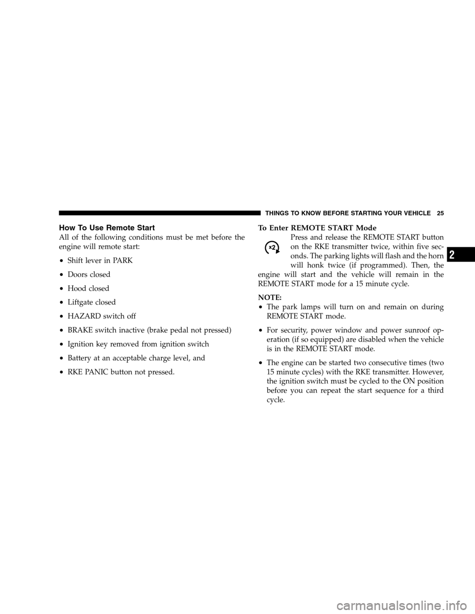 DODGE MAGNUM SRT 2008 1.G Owners Manual How To Use Remote Start
All of the following conditions must be met before the
engine will remote start:
•Shift lever in PARK
•Doors closed
•Hood closed
•Liftgate closed
•HAZARD switch off
