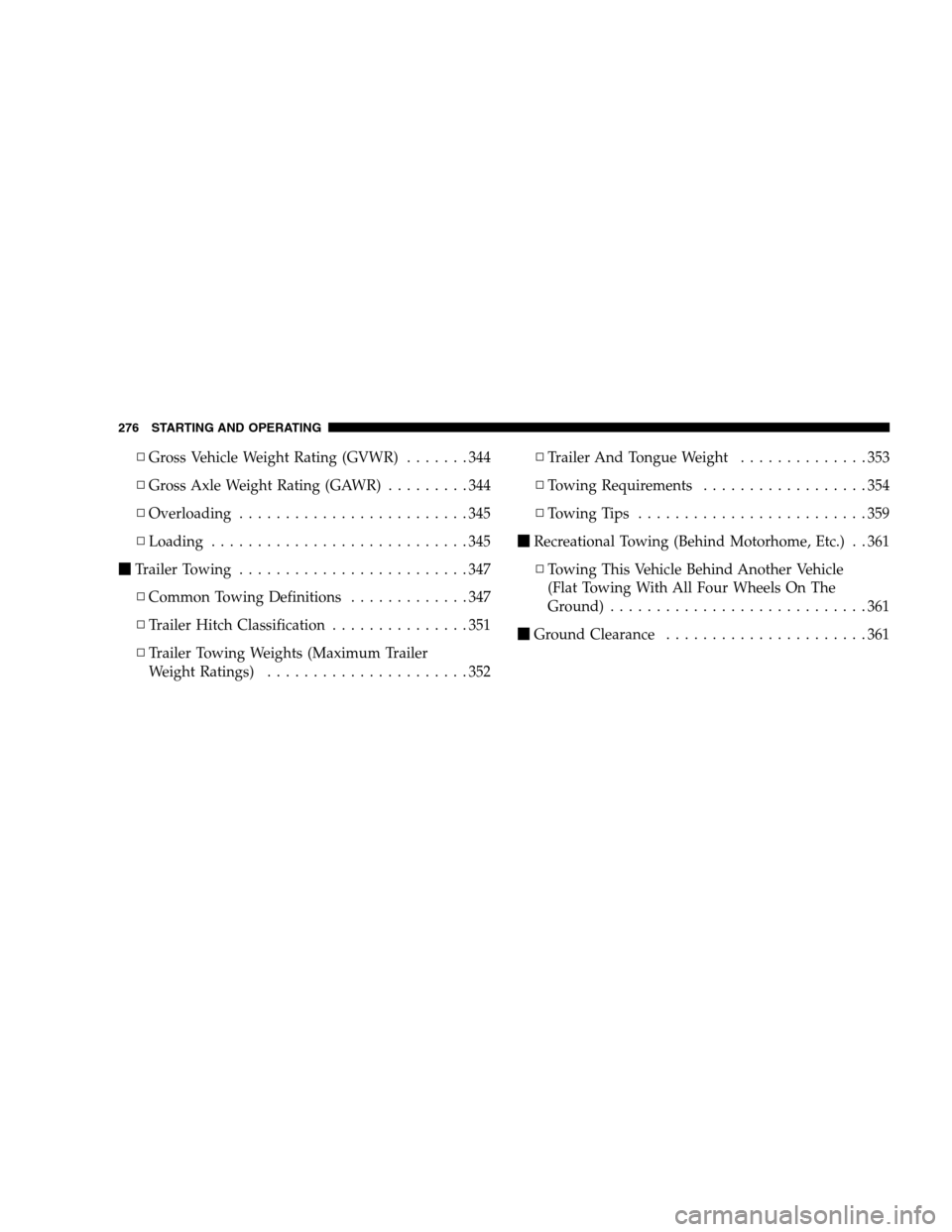 DODGE MAGNUM SRT 2008 1.G Owners Manual ▫Gross Vehicle Weight Rating (GVWR).......344
▫Gross Axle Weight Rating (GAWR).........344
▫Overloading.........................345
▫Loading............................345
TrailerTowing .....