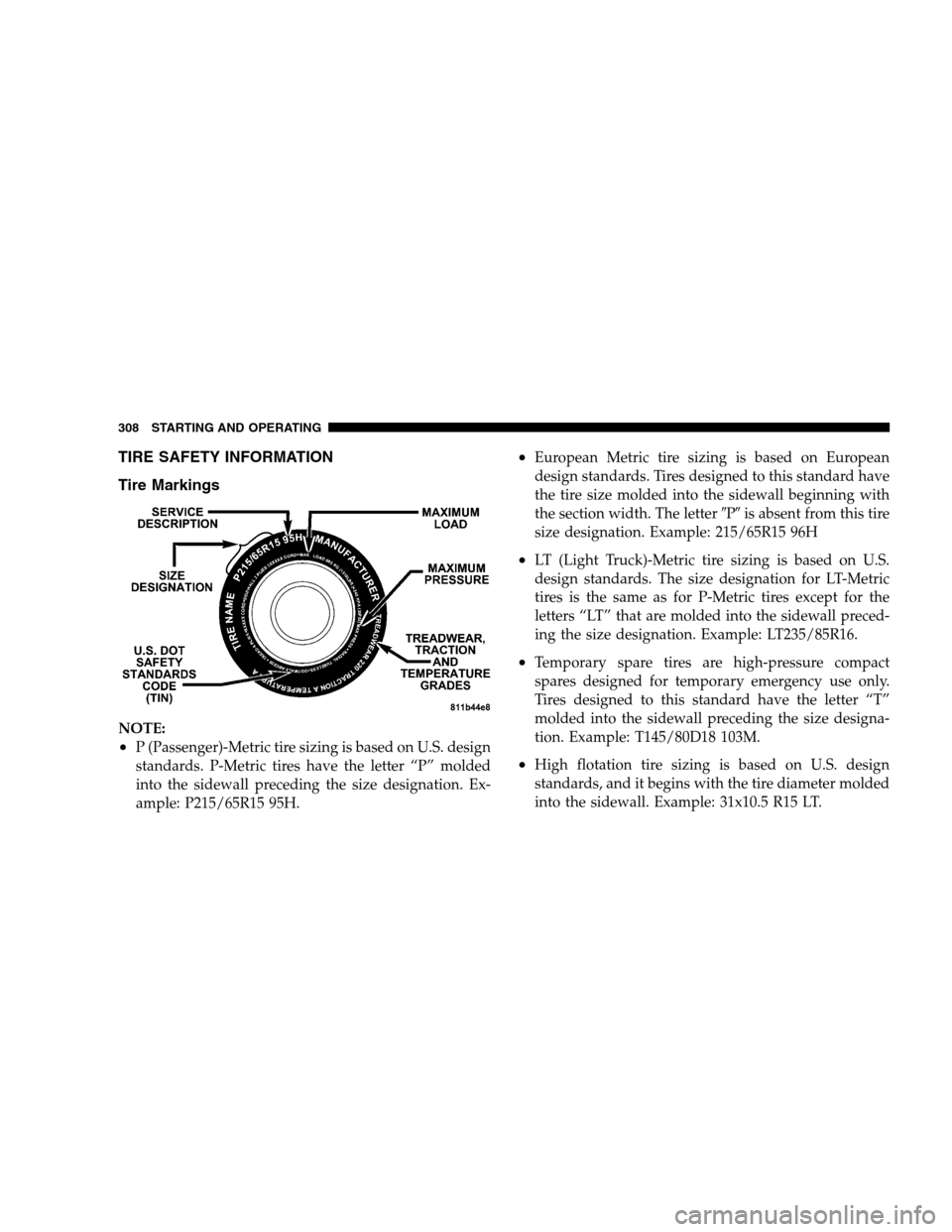 DODGE MAGNUM SRT 2008 1.G Owners Manual TIRE SAFETY INFORMATION
Tire Markings
NOTE:
•P (Passenger)-Metric tire sizing is based on U.S. design
standards. P-Metric tires have the letter “P” molded
into the sidewall preceding the size de DODGE MAGNUM SRT 2008 1.G Owners Manual TIRE SAFETY INFORMATION
Tire Markings
NOTE:
•P (Passenger)-Metric tire sizing is based on U.S. design
standards. P-Metric tires have the letter “P” molded
into the sidewall preceding the size de
