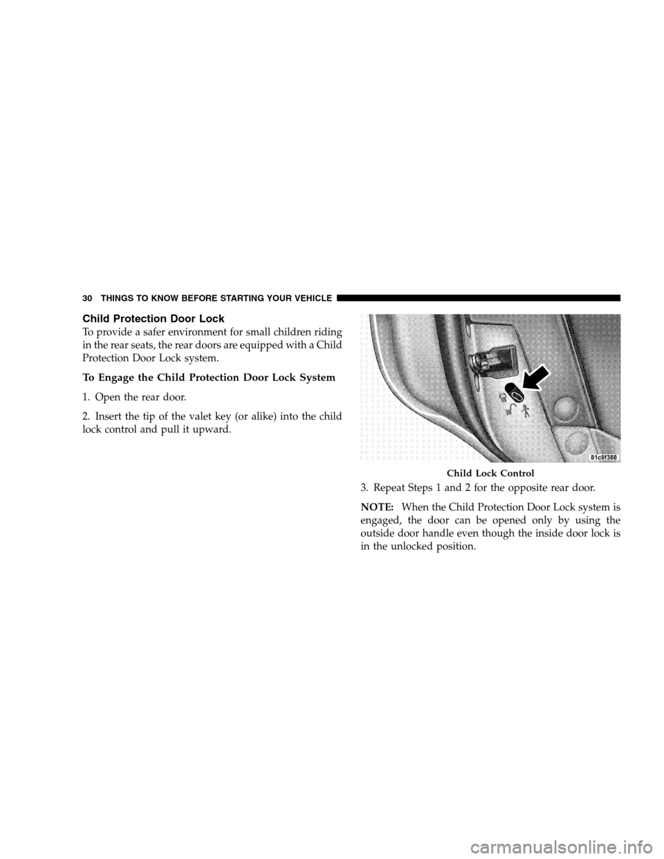DODGE MAGNUM SRT 2008 1.G Owners Guide Child Protection Door Lock
To provide a safer environment for small children riding
in the rear seats, the rear doors are equipped with a Child
Protection Door Lock system.
To Engage the Child Protect DODGE MAGNUM SRT 2008 1.G Owners Guide Child Protection Door Lock
To provide a safer environment for small children riding
in the rear seats, the rear doors are equipped with a Child
Protection Door Lock system.
To Engage the Child Protect