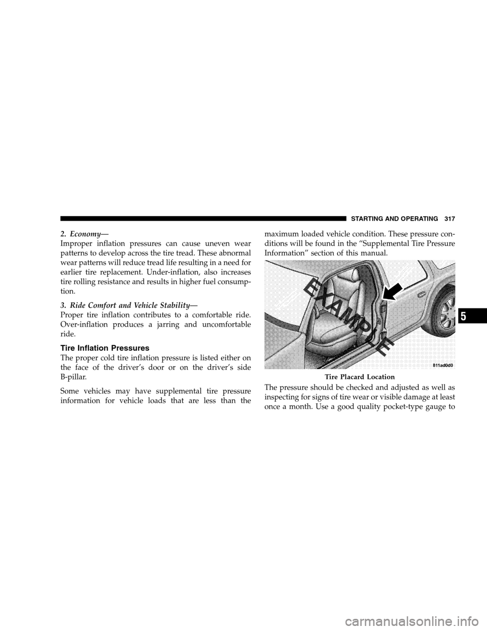 DODGE MAGNUM SRT 2008 1.G Owners Manual 2. Economy—
Improper inflation pressures can cause uneven wear
patterns to develop across the tire tread. These abnormal
wear patterns will reduce tread life resulting in a need for
earlier tire rep