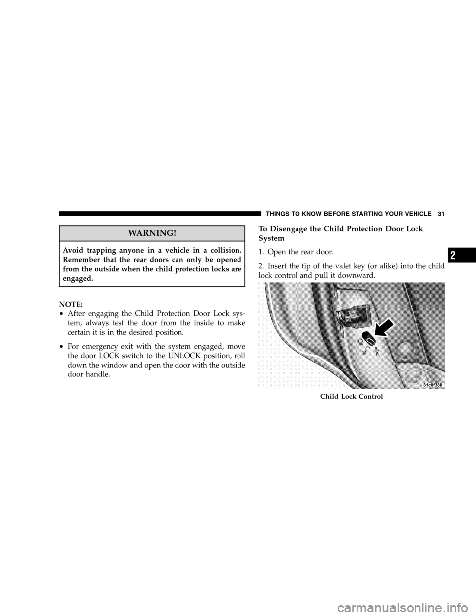 DODGE MAGNUM SRT 2008 1.G Owners Guide WARNING!
Avoid trapping anyone in a vehicle in a collision.
Remember that the rear doors can only be opened
from the outside when the child protection locks are
engaged.
NOTE:
•After engaging the Ch DODGE MAGNUM SRT 2008 1.G Owners Guide WARNING!
Avoid trapping anyone in a vehicle in a collision.
Remember that the rear doors can only be opened
from the outside when the child protection locks are
engaged.
NOTE:
•After engaging the Ch