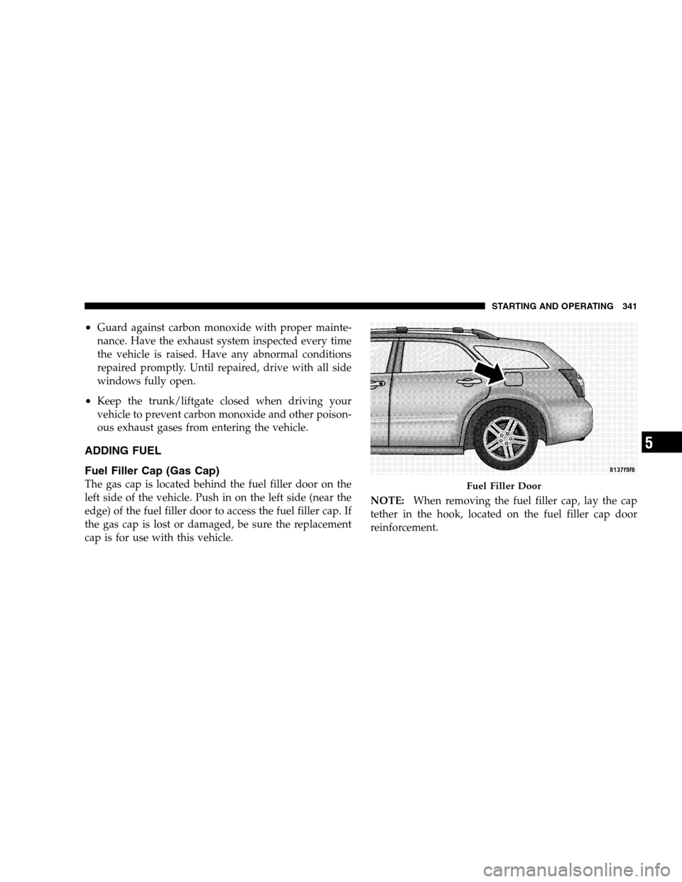 DODGE MAGNUM SRT 2008 1.G Owners Manual •Guard against carbon monoxide with proper mainte-
nance. Have the exhaust system inspected every time
the vehicle is raised. Have any abnormal conditions
repaired promptly. Until repaired, drive wi
