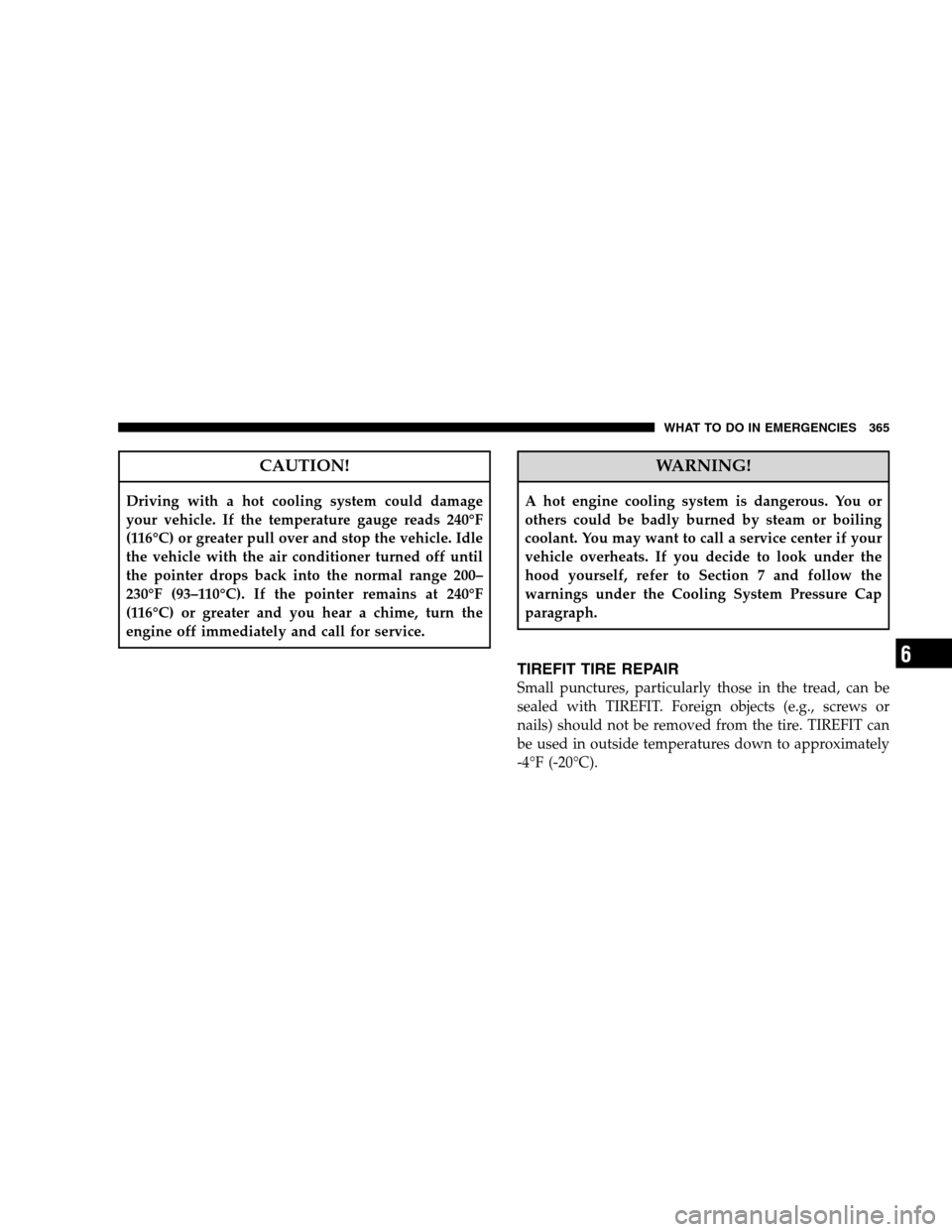 DODGE MAGNUM SRT 2008 1.G Owners Manual CAUTION!
Driving with a hot cooling system could damage
your vehicle. If the temperature gauge reads 240°F
(116°C) or greater pull over and stop the vehicle. Idle
the vehicle with the air conditione