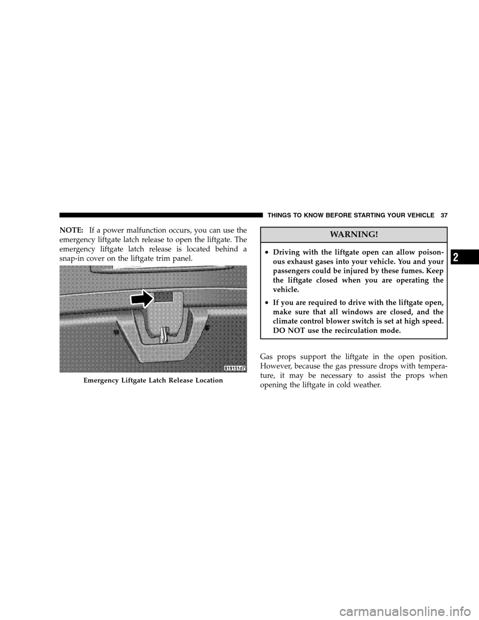 DODGE MAGNUM SRT 2008 1.G Owners Guide NOTE:If a power malfunction occurs, you can use the
emergency liftgate latch release to open the liftgate. The
emergency liftgate latch release is located behind a
snap-in cover on the liftgate trim p DODGE MAGNUM SRT 2008 1.G Owners Guide NOTE:If a power malfunction occurs, you can use the
emergency liftgate latch release to open the liftgate. The
emergency liftgate latch release is located behind a
snap-in cover on the liftgate trim p
