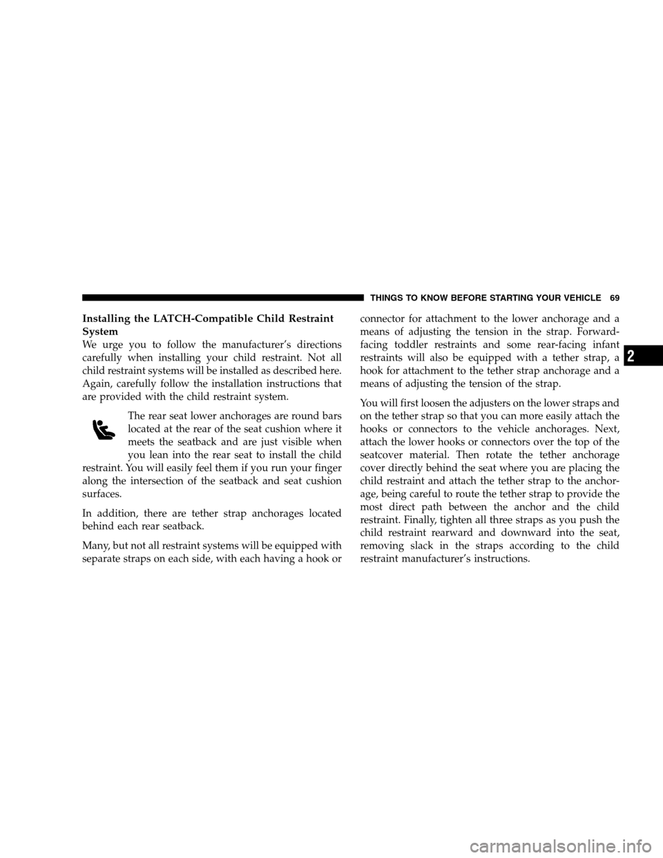 DODGE MAGNUM SRT 2008 1.G Manual PDF Installing the LATCH-Compatible Child Restraint
System
We urge you to follow the manufacturer’s directions
carefully when installing your child restraint. Not all
child restraint systems will be ins