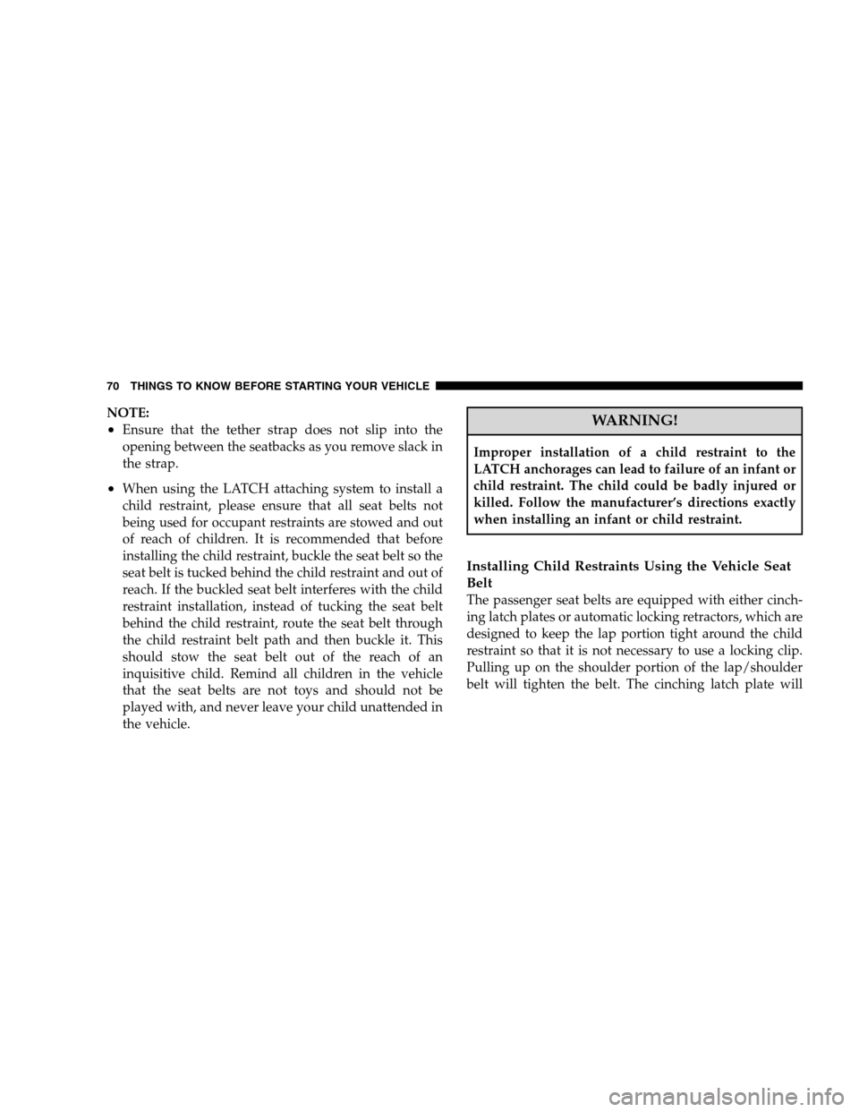 DODGE MAGNUM SRT 2008 1.G Manual PDF NOTE:
•Ensure that the tether strap does not slip into the
opening between the seatbacks as you remove slack in
the strap.
•When using the LATCH attaching system to install a
child restraint, plea