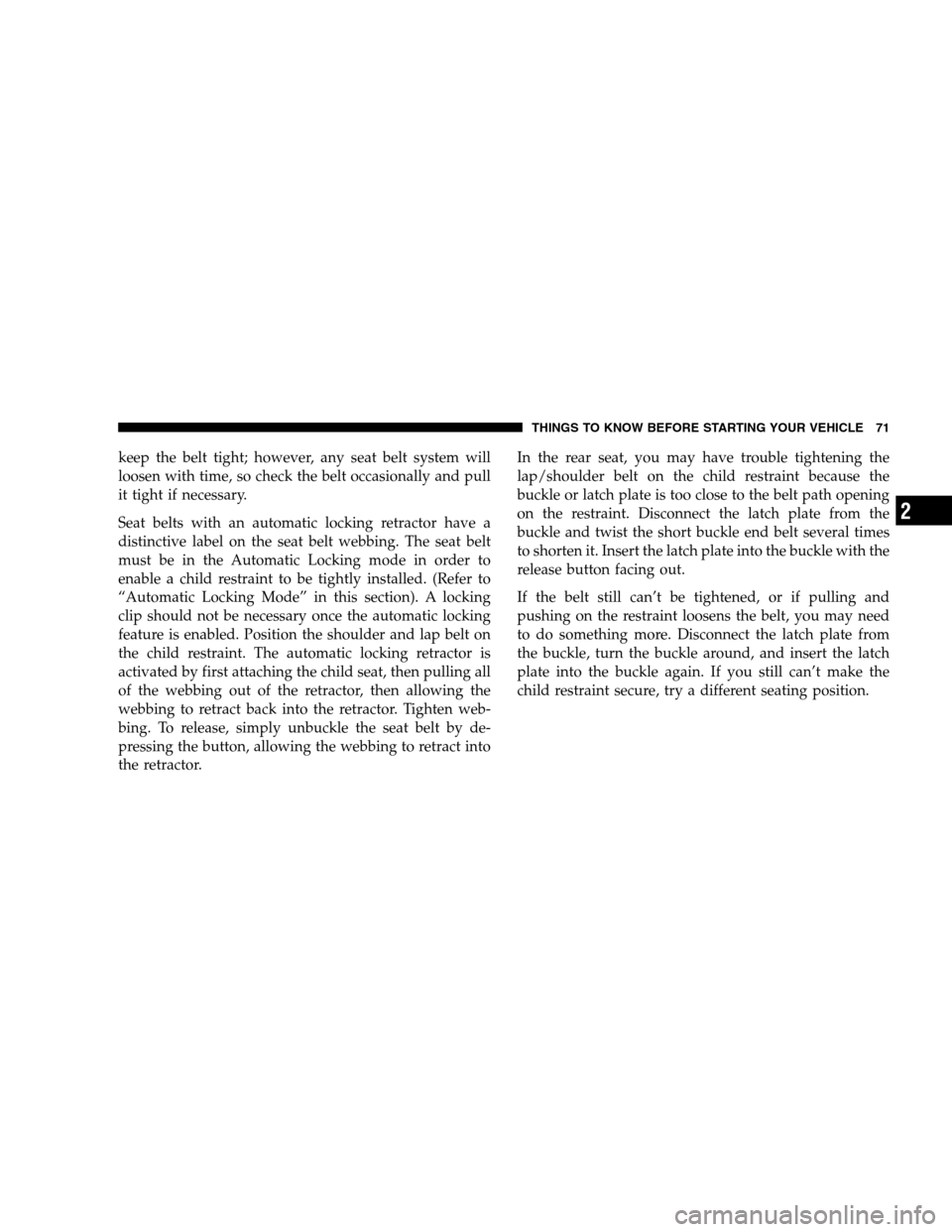 DODGE MAGNUM SRT 2008 1.G Manual PDF keep the belt tight; however, any seat belt system will
loosen with time, so check the belt occasionally and pull
it tight if necessary.
Seat belts with an automatic locking retractor have a
distincti