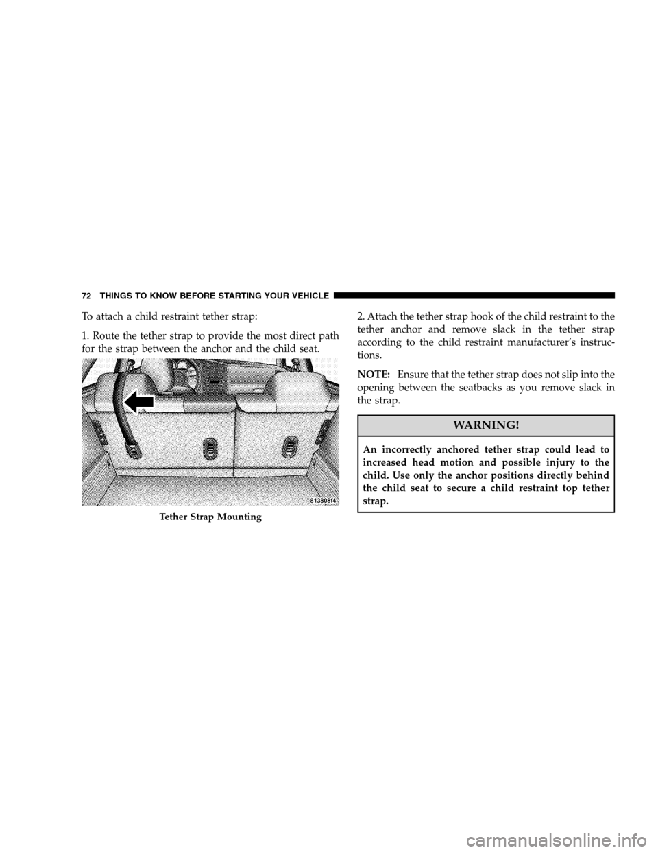 DODGE MAGNUM SRT 2008 1.G Manual PDF To attach a child restraint tether strap:
1. Route the tether strap to provide the most direct path
for the strap between the anchor and the child seat.2. Attach the tether strap hook of the child res