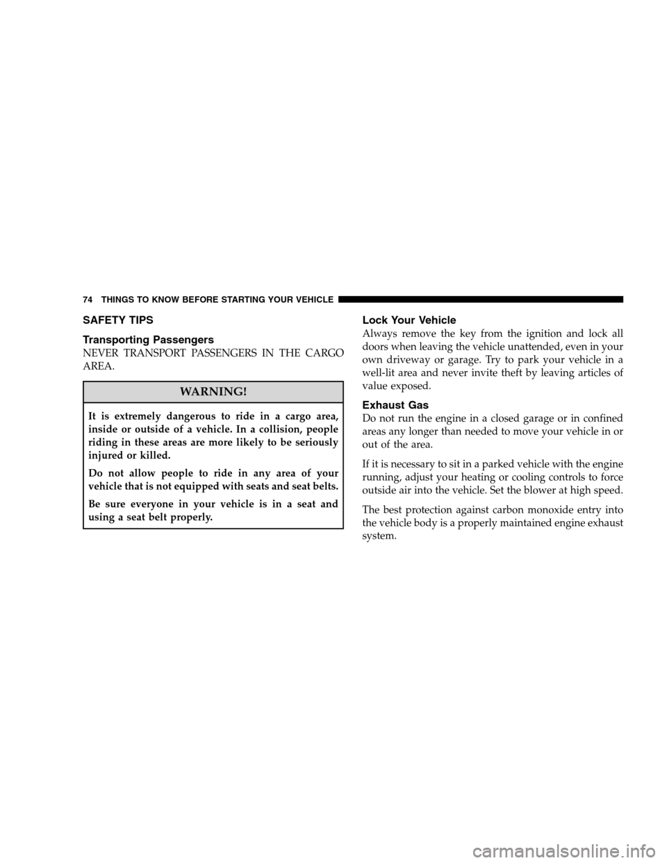 DODGE MAGNUM SRT 2008 1.G Manual PDF SAFETY TIPS
Transporting Passengers
NEVER TRANSPORT PASSENGERS IN THE CARGO
AREA.
WARNING!
It is extremely dangerous to ride in a cargo area,
inside or outside of a vehicle. In a collision, people
rid