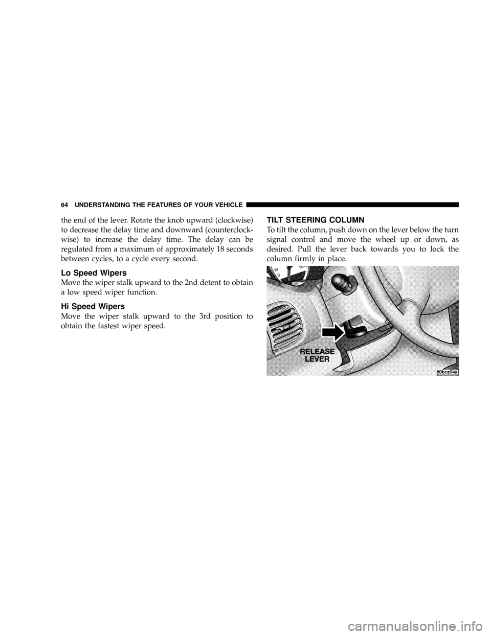 DODGE NEON 2004 2.G Owners Manual the end of the lever. Rotate the knob upward (clockwise)
to decrease the delay time and downward (counterclock-
wise) to increase the delay time. The delay can be
regulated from a maximum of approxima