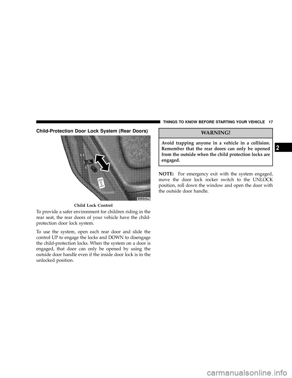 DODGE NEON 2005 2.G Owners Manual Child-Protection Door Lock System (Rear Doors)
To provide a safer environment for children riding in the
rear seat, the rear doors of your vehicle have the child-
protection door lock system.
To use t