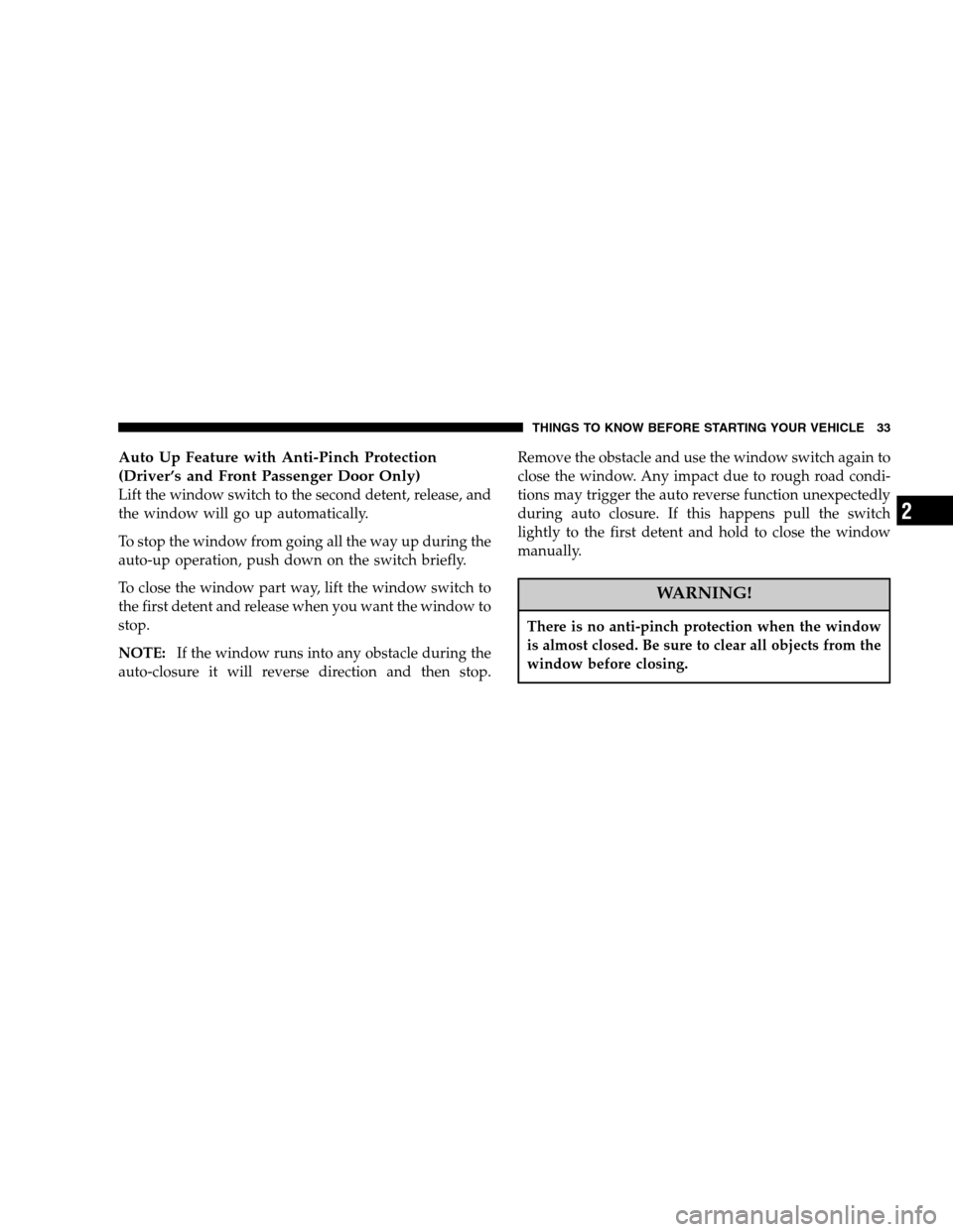 DODGE NITRO 2007 1.G Owners Guide Auto Up Feature with Anti-Pinch Protection
(Driver’s and Front Passenger Door Only)
Lift the window switch to the second detent, release, and
the window will go up automatically.
To stop the window 