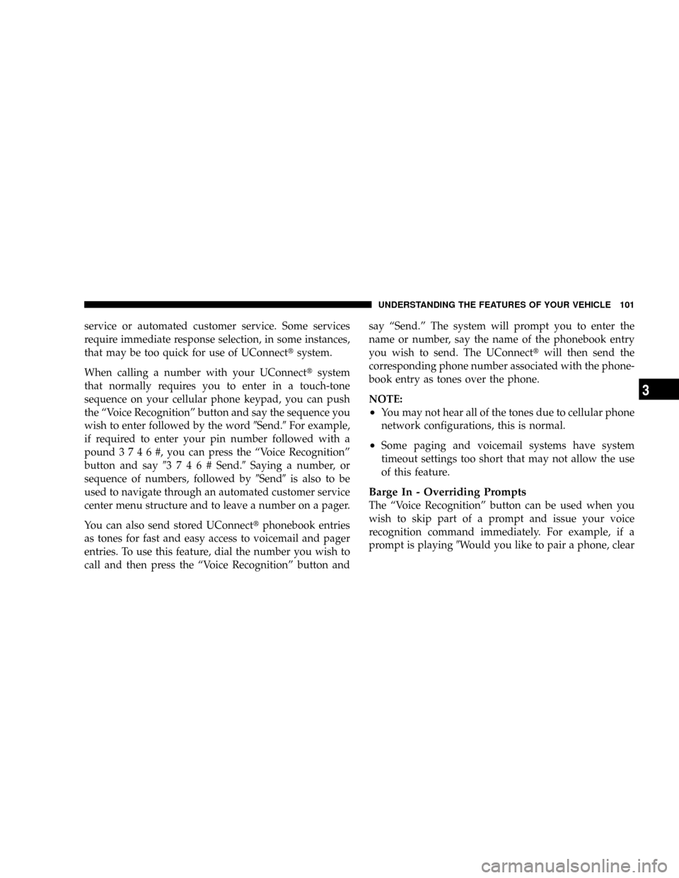 DODGE NITRO 2008 1.G Owners Manual service or automated customer service. Some services
require immediate response selection, in some instances,
that may be too quick for use of UConnecttsystem.
When calling a number with your UConnect