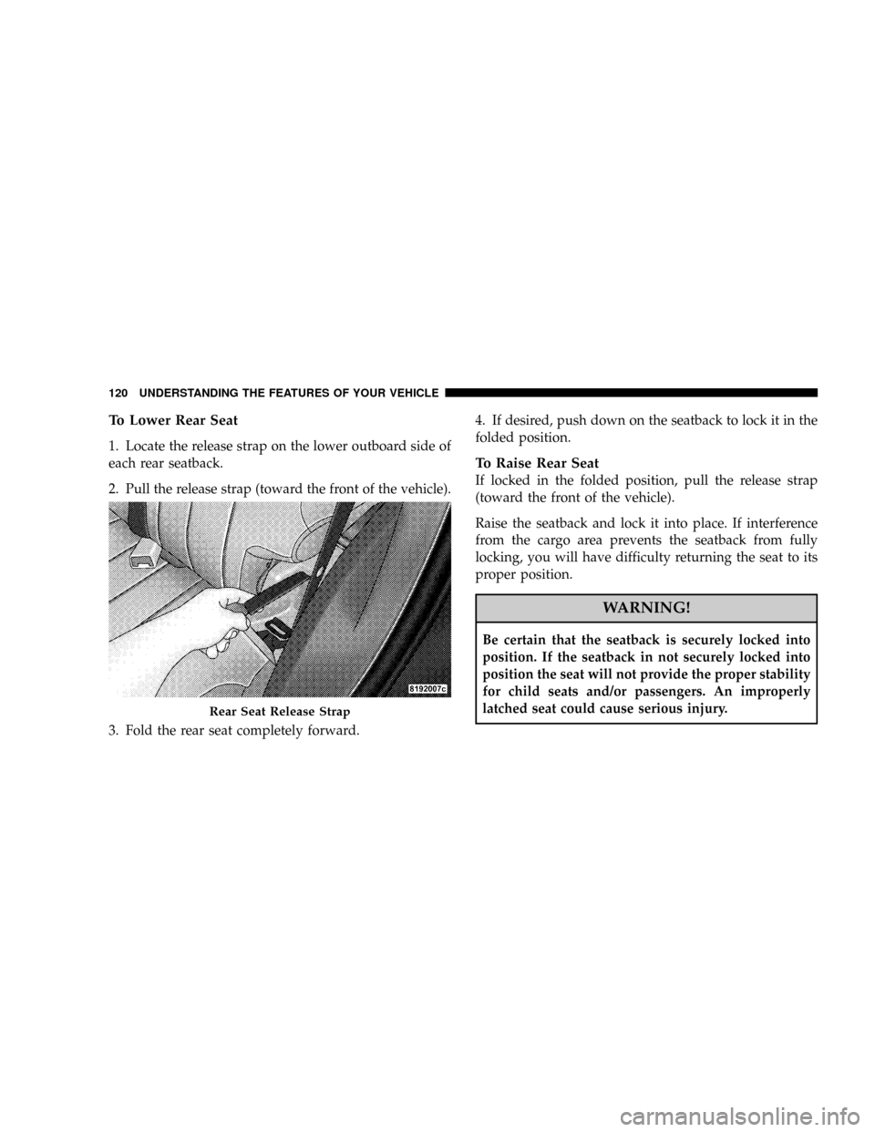 DODGE NITRO 2008 1.G Owners Manual To Lower Rear Seat
1. Locate the release strap on the lower outboard side of
each rear seatback.
2. Pull the release strap (toward the front of the vehicle).
3. Fold the rear seat completely forward.4