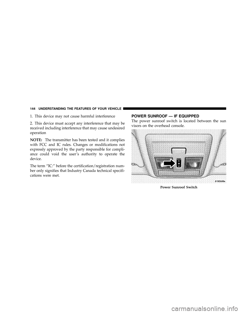 DODGE NITRO 2008 1.G Owners Manual 1. This device may not cause harmful interference
2. This device must accept any interference that may be
received including interference that may cause undesired
operation
NOTE:The transmitter has be