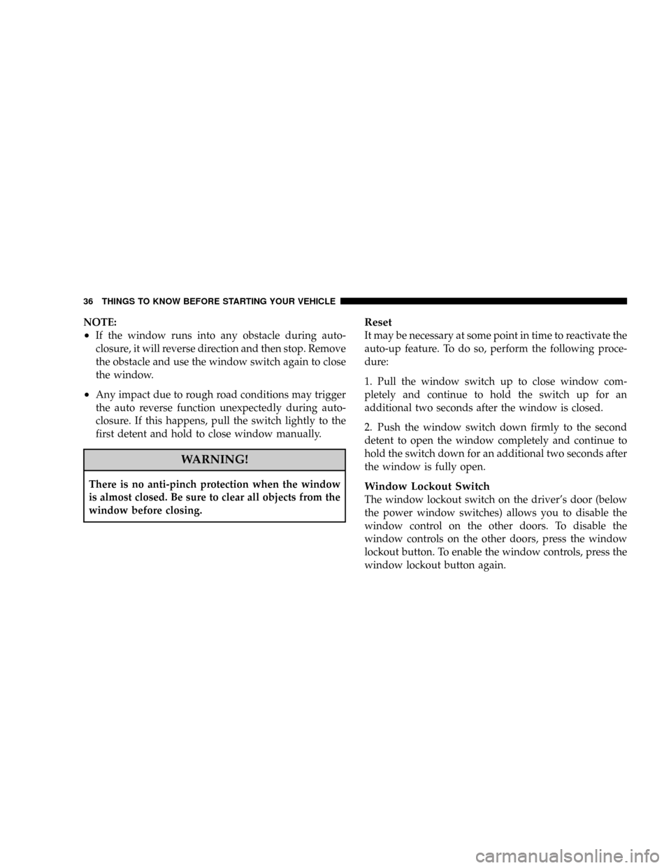 DODGE NITRO 2008 1.G Owners Manual NOTE:
²If the window runs into any obstacle during auto-
closure, it will reverse direction and then stop. Remove
the obstacle and use the window switch again to close
the window.
²Any impact due to