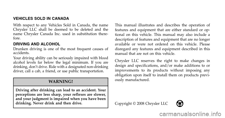 DODGE NITRO 2009 1.G Owners Manual VEHICLES SOLD IN CANADA
With respect to any Vehicles Sold in Canada, the name 
Chrysler LLC shall be deemed to be deleted and the
name Chrysler Canada Inc. used in substitution there-
fore.
DRIVING AN