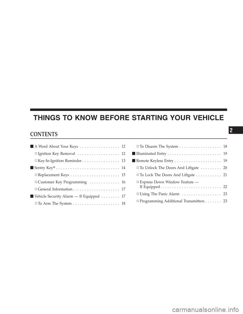 DODGE NITRO 2009 1.G Owners Manual THINGS TO KNOW BEFORE STARTING YOUR VEHICLE
CONTENTS
A Word About Your Keys................. 12
▫Ignition Key Removal.................. 12
▫Key-In-Ignition Reminder................ 13
Sentry Key