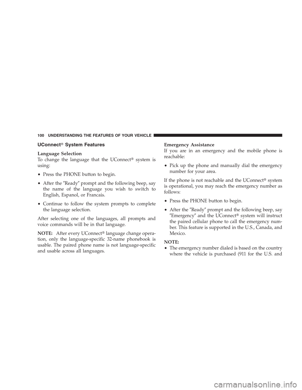 DODGE NITRO 2009 1.G Owners Manual UConnectSystem Features
Language Selection
To change the language that the UConnectsystem is
using:
•Press the PHONE button to begin.
•After theReadyprompt and the following beep, say
the name