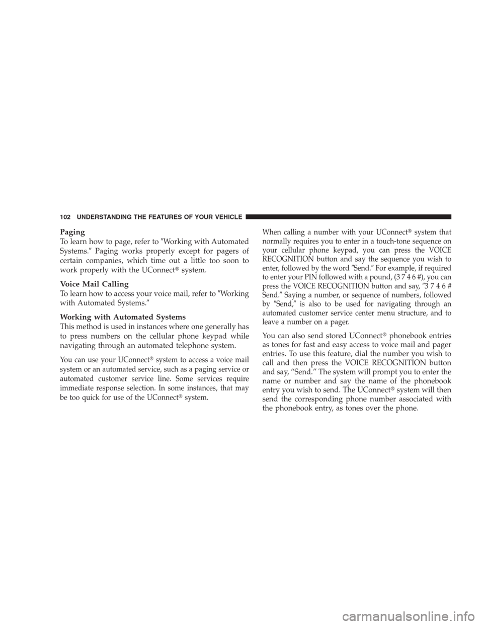 DODGE NITRO 2009 1.G Owners Manual Paging
To learn how to page, refer toWorking with Automated
Systems.Paging works properly except for pagers of
certain companies, which time out a little too soon to
work properly with the UConnect