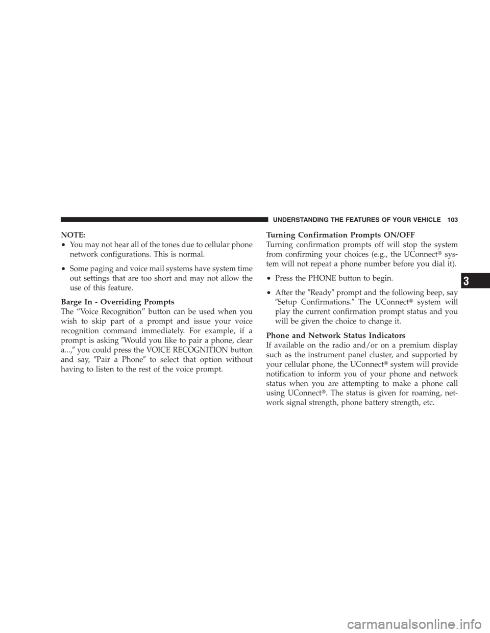 DODGE NITRO 2009 1.G Owners Manual NOTE:
•You may not hear all of the tones due to cellular phone
network configurations. This is normal.
•Some paging and voice mail systems have system time
out settings that are too short and may 