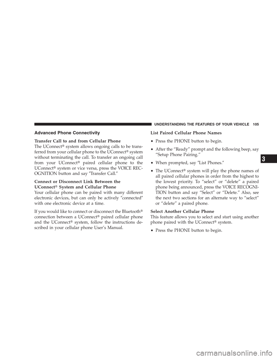 DODGE NITRO 2009 1.G Owners Manual Advanced Phone Connectivity
Transfer Call to and from Cellular Phone
The UConnectsystem allows ongoing calls to be trans-
ferred from your cellular phone to the UConnectsystem
without terminating th