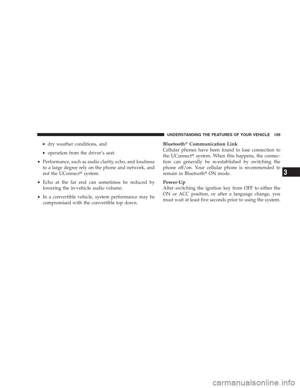 DODGE NITRO 2009 1.G Owners Manual •dry weather conditions, and
•operation from the driver’s seat.
•Performance, such as audio clarity, echo, and loudness
to a large degree rely on the phone and network, and
not the UConnectsy