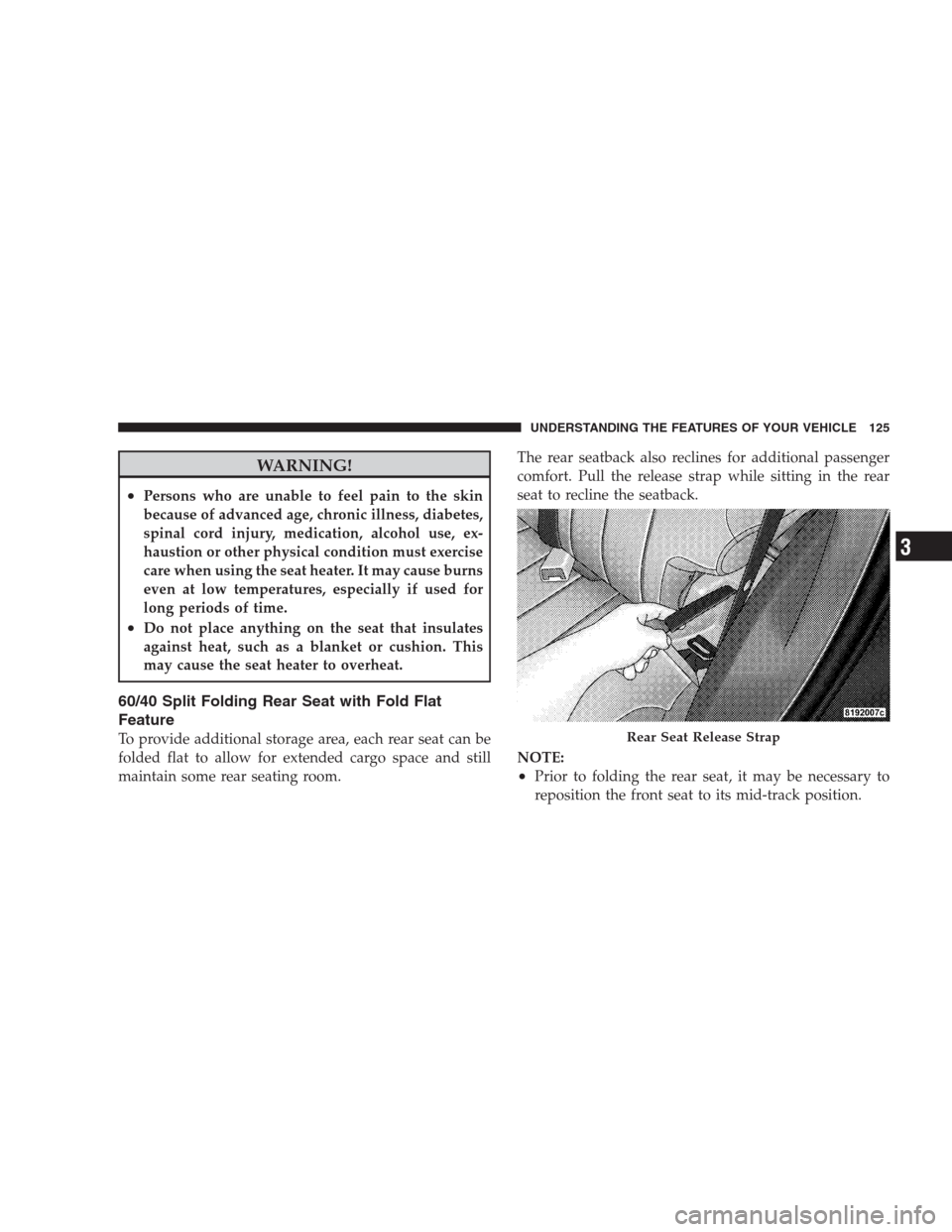 DODGE NITRO 2009 1.G Owners Manual WARNING!
•Persons who are unable to feel pain to the skin
because of advanced age, chronic illness, diabetes,
spinal cord injury, medication, alcohol use, ex-
haustion or other physical condition mu