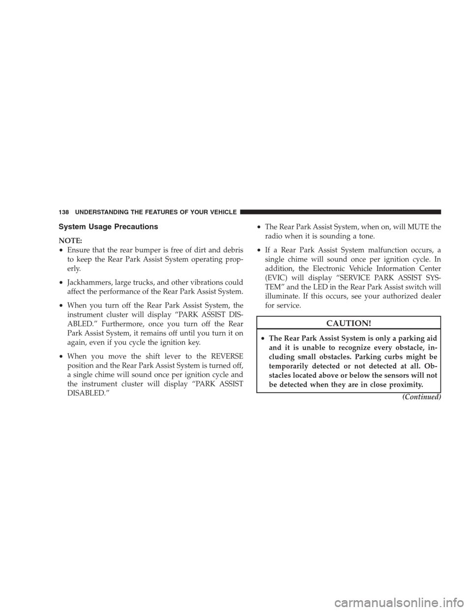 DODGE NITRO 2009 1.G Owners Manual System Usage Precautions
NOTE:
•Ensure that the rear bumper is free of dirt and debris
to keep the Rear Park Assist System operating prop-
erly.
•Jackhammers, large trucks, and other vibrations co