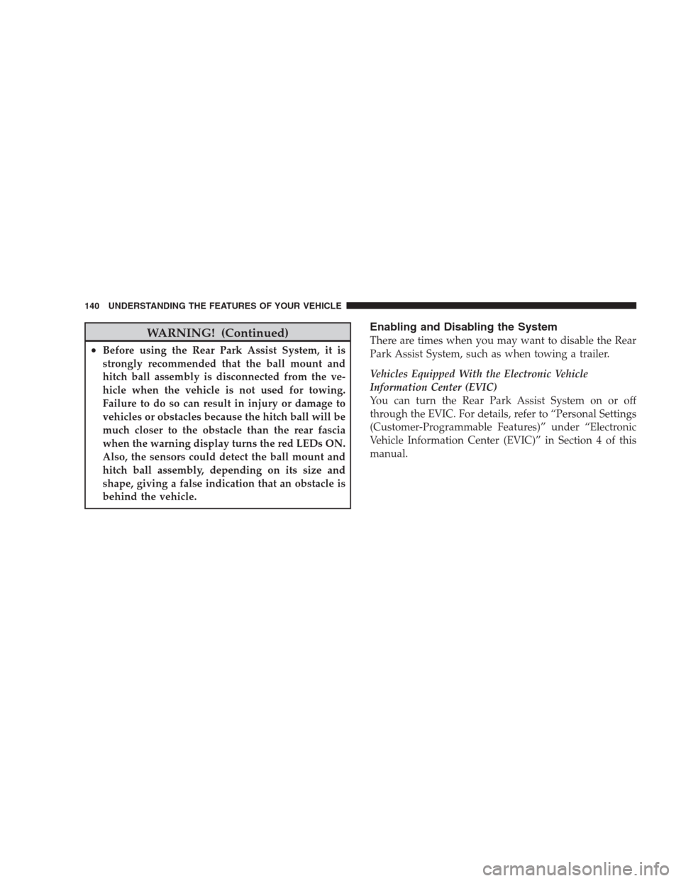 DODGE NITRO 2009 1.G Owners Manual WARNING! (Continued)
•Before using the Rear Park Assist System, it is
strongly recommended that the ball mount and
hitch ball assembly is disconnected from the ve-
hicle when the vehicle is not used