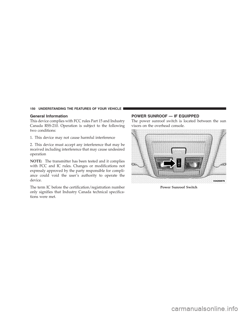 DODGE NITRO 2009 1.G Owners Manual General Information
This device complies with FCC rules Part 15 and Industry
Canada RSS-210. Operation is subject to the following
two conditions:
1. This device may not cause harmful interference
2. 