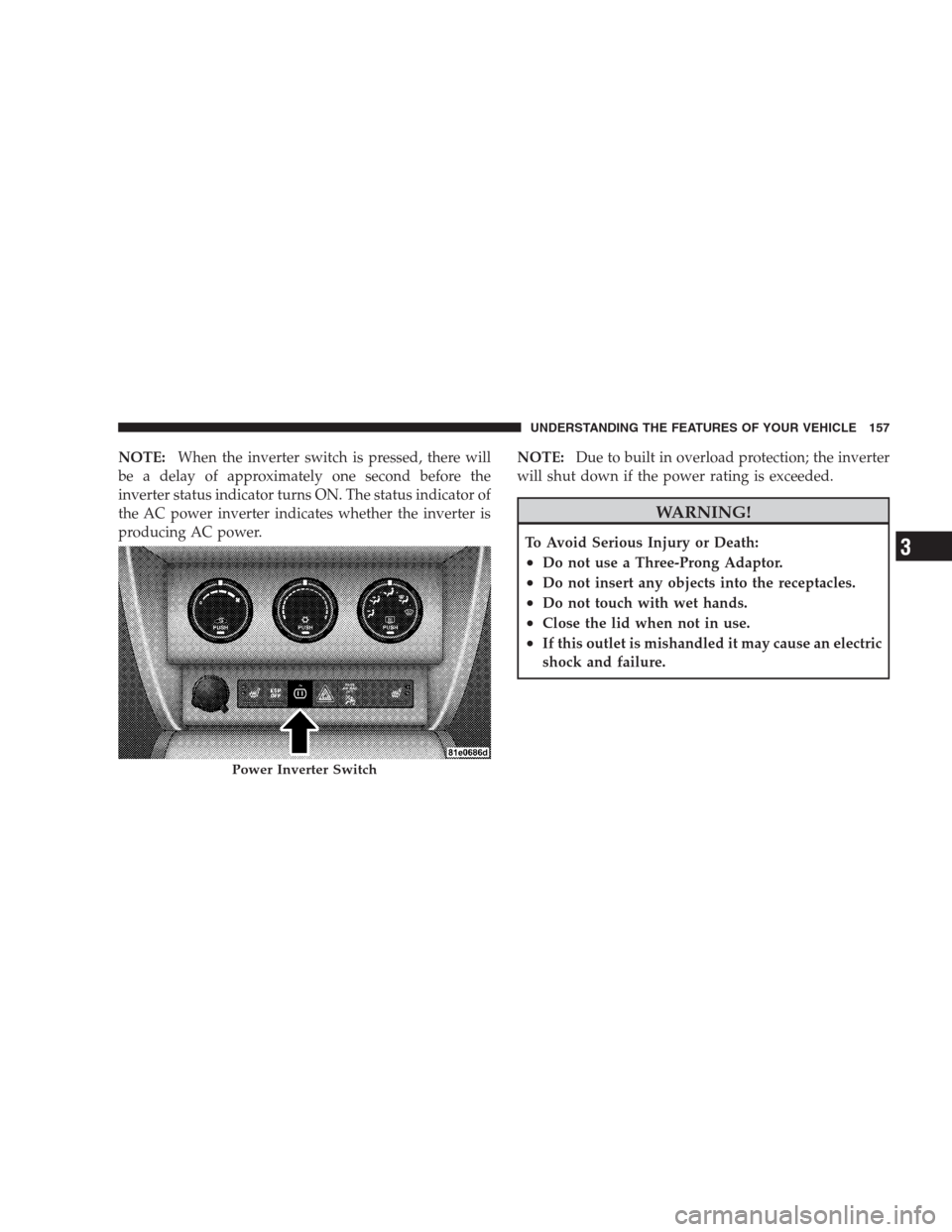 DODGE NITRO 2009 1.G Owners Manual NOTE:When the inverter switch is pressed, there will
be a delay of approximately one second before the
inverter status indicator turns ON. The status indicator of
the AC power inverter indicates wheth