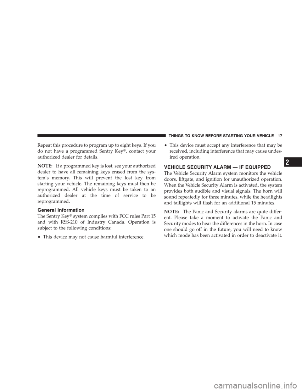 DODGE NITRO 2009 1.G Owners Manual Repeat this procedure to program up to eight keys. If you
do not have a programmed Sentry Key, contact your
authorized dealer for details.
NOTE:If a programmed key is lost, see your authorized
dealer