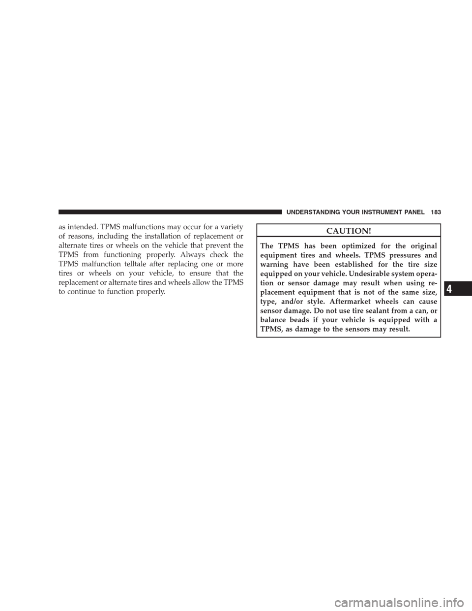 DODGE NITRO 2009 1.G Owners Manual as intended. TPMS malfunctions may occur for a variety
of reasons, including the installation of replacement or
alternate tires or wheels on the vehicle that prevent the
TPMS from functioning properly