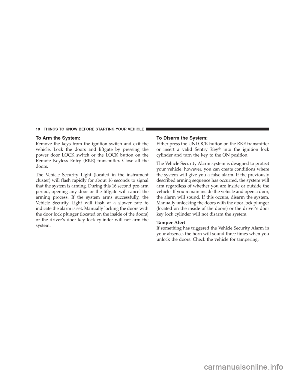 DODGE NITRO 2009 1.G User Guide To Arm the System:
Remove the keys from the ignition switch and exit the
vehicle. Lock the doors and liftgate by pressing the
power door LOCK switch or the LOCK button on the
Remote Keyless Entry (RKE